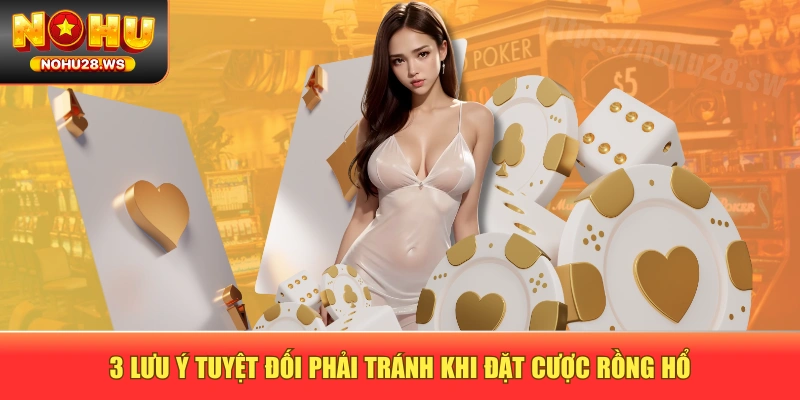 3 lưu ý tuyệt đối phải tránh khi đặt cược rồng hổ 3 lưu ý tuyệt đối phải tránh khi đặt cược rồng hổ