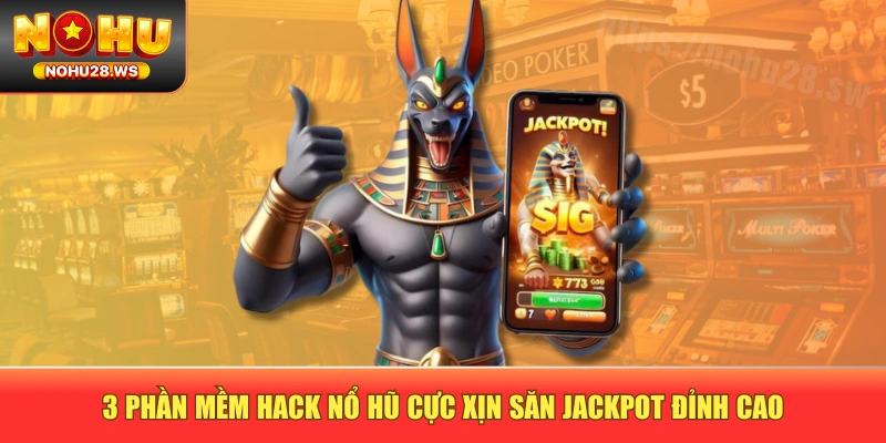 3 Phần Mềm Hack Nổ Hũ Cực Xịn Săn Jackpot Đỉnh Cao