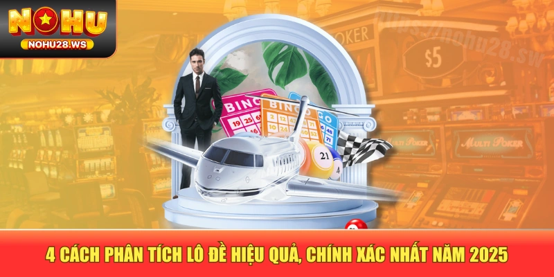 4 Cách Phân Tích Lô Đề Hiệu Quả, Chính Xác Nhất Năm 2025