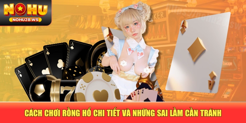 Cách Chơi Rồng Hổ Chi Tiết Và Những Sai Lầm Cần Tránh