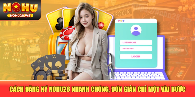 Cách Đăng ký NOHU28 Nhanh Chóng, Đơn Giản Chỉ Một Vài Bước