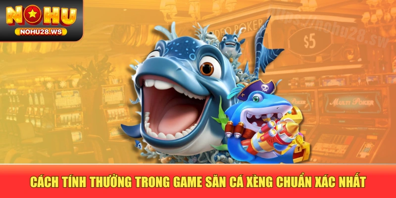 Cách tính thưởng trong game săn cá xèng chuẩn xác nhất Cách tính thưởng trong game săn cá xèng chuẩn xác nhất