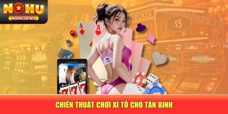 Chiến thuật chơi Xì tố cho tân binh