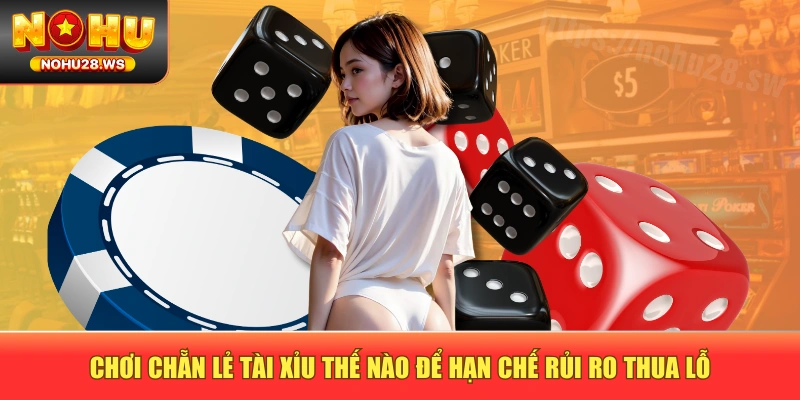 Chơi Chẵn Lẻ Tài Xỉu Thế Nào Để Hạn Chế Rủi Ro Thua Lỗ