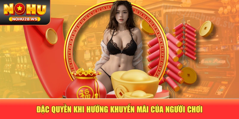 Đặc quyền khi hưởng khuyến mãi của người chơi Đặc quyền khi hưởng khuyến mãi của người chơi