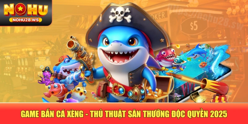 Game Bắn Cá Xèng - Thủ Thuật Săn Thưởng Độc Quyền 2025