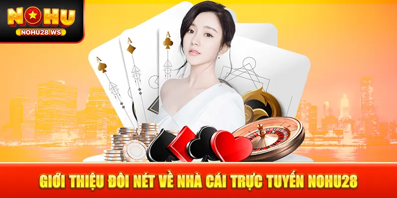 Giới thiệu đôi nét về nhà cái trực tuyến NOHU28 Giới thiệu đôi nét về nhà cái trực tuyến NOHU28