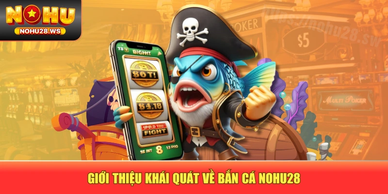 Giới thiệu khái quát về bắn cá NOHU28 Giới thiệu khái quát về bắn cá NOHU28