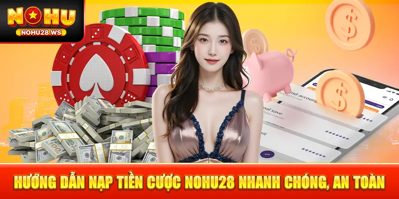 Hướng dẫn nạp tiền cược NOHU28 nhanh chóng, an toàn Hướng dẫn nạp tiền cược NOHU28 nhanh chóng, an toàn