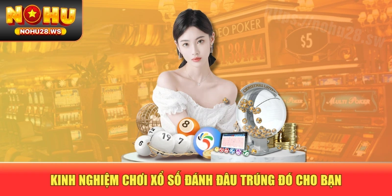 Kinh nghiệm chơi xổ số đánh đâu trúng đó cho bạn Kinh nghiệm chơi xổ số đánh đâu trúng đó cho bạn