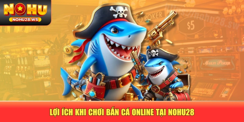 Lợi ích khi chơi bắn cá online tại NOHU28 Lợi ích khi chơi bắn cá online tại NOHU28
