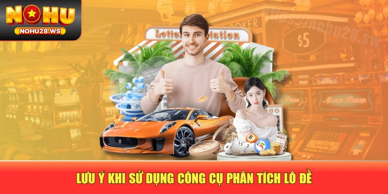 Lưu ý khi sử dụng công cụ phân tích lô đề Lưu ý khi sử dụng công cụ phân tích lô đề