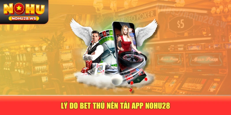 Lý do bet thủ nên tải app NOHU28 Lý do bet thủ nên tải app NOHU28