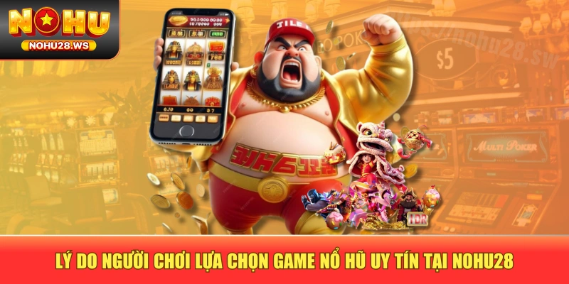 Lý do người chơi lựa chọn game nổ hũ uy tín tại NOHU28 Lý do người chơi lựa chọn game nổ hũ uy tín tại NOHU28