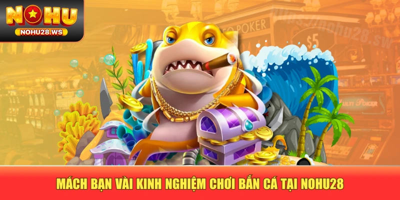 Mách bạn vài kinh nghiệm chơi bắn cá tại NOHU28 Mách bạn vài kinh nghiệm chơi bắn cá tại NOHU28