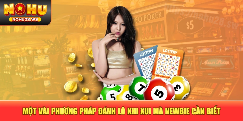 Một vài phương pháp đánh lô khi xui mà newbie cần biết Một vài phương pháp đánh lô khi xui mà newbie cần biết
