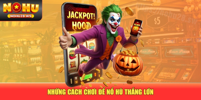 Những cách chơi để nổ hũ thắng lớn Những cách chơi để nổ hũ thắng lớn
