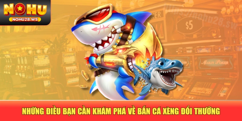 Những điều bạn cần khám phá về bắn cá xèng đổi thưởng Những điều bạn cần khám phá về bắn cá xèng đổi thưởng