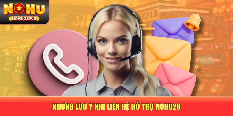 Những lưu ý khi liên hệ hỗ trợ NOHU28