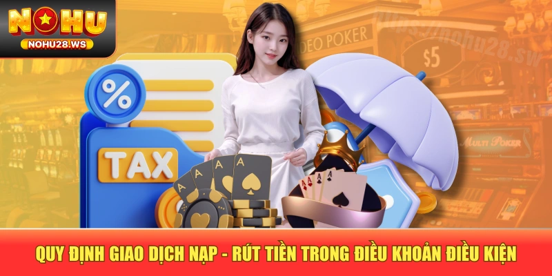 Quy định giao dịch nạp - rút tiền trong điều khoản điều kiện Quy định giao dịch nạp - rút tiền trong điều khoản điều kiện