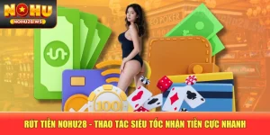 Rút Tiền NOHU28 - Thao Tác Siêu Tốc Nhận Tiền Cực Nhanh