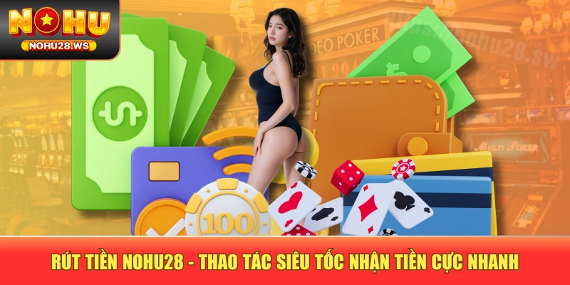 Rút Tiền NOHU28 - Thao Tác Siêu Tốc Nhận Tiền Cực Nhanh