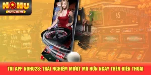 Tải App NOHU28: Trải Nghiệm Mượt Mà Hơn Ngay Trên Điện Thoại