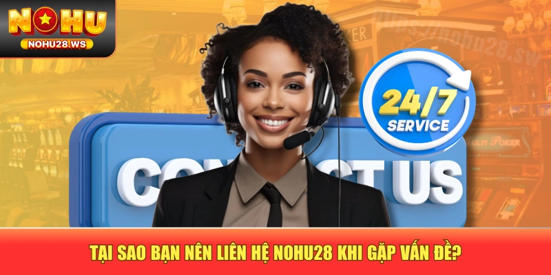 Tại sao bạn nên liên hệ NOHU28 khi gặp vấn đề? Tại sao bạn nên liên hệ NOHU28 khi gặp vấn đề?