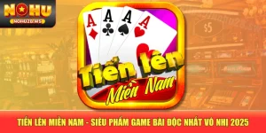 Tiến Lên Miền Nam - Siêu Phẩm Game Bài Độc Nhất Vô Nhị 2025