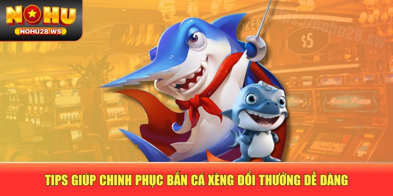 Tips giúp chinh phục bắn cá xèng đổi thưởng dễ dàng Tips giúp chinh phục bắn cá xèng đổi thưởng dễ dàng