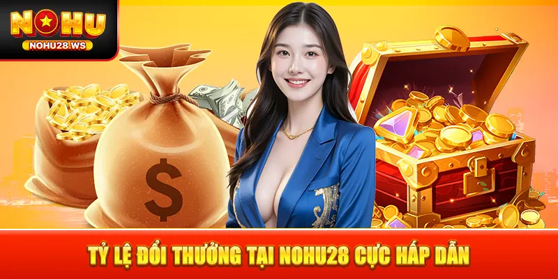 Tỷ lệ đổi thưởng tại NOHU28 cực hấp dẫn Tỷ lệ đổi thưởng tại NOHU28 cực hấp dẫn