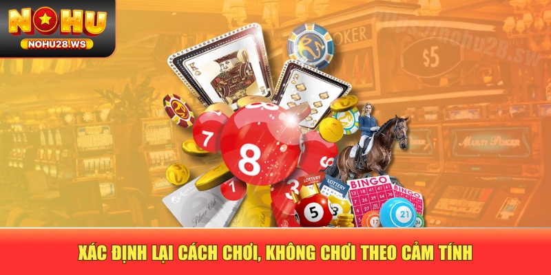 Xác định lại cách chơi, không chơi theo cảm tính Xác định lại cách chơi, không chơi theo cảm tính