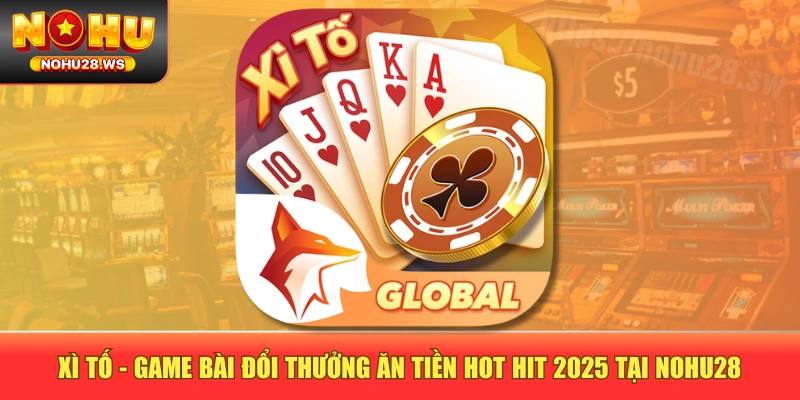Xì Tố - Game Bài Đổi Thưởng Ăn Tiền Hot Hit 2025 Tại NOHU28