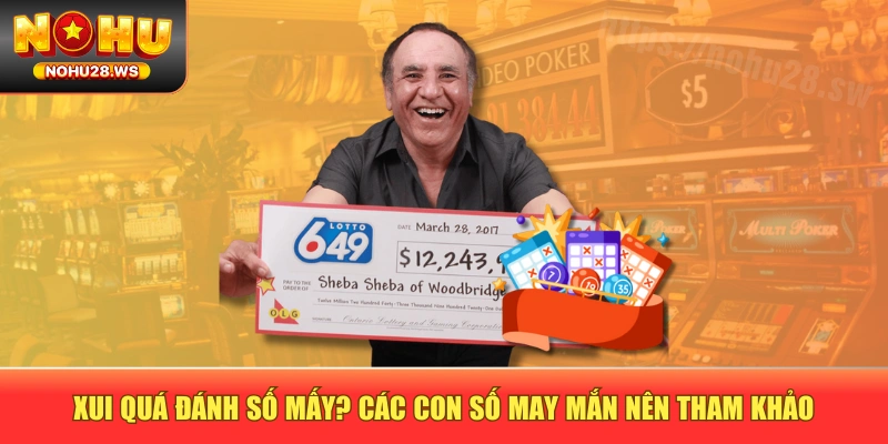 Xui quá đánh số mấy? Các con số may mắn nên tham khảo Xui quá đánh số mấy? Các con số may mắn nên tham khảo